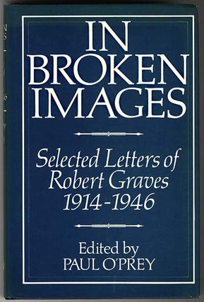 Item #000023 IN BROKEN IMAGES SELECTED LETTERS OF ROBERT GRAVES 1914-1946. Robert GRAVES