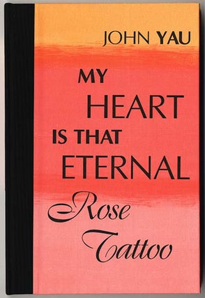 Item #000106 MY HEART IS THAT ETERNAL ROSE TATTOO. John YAU
