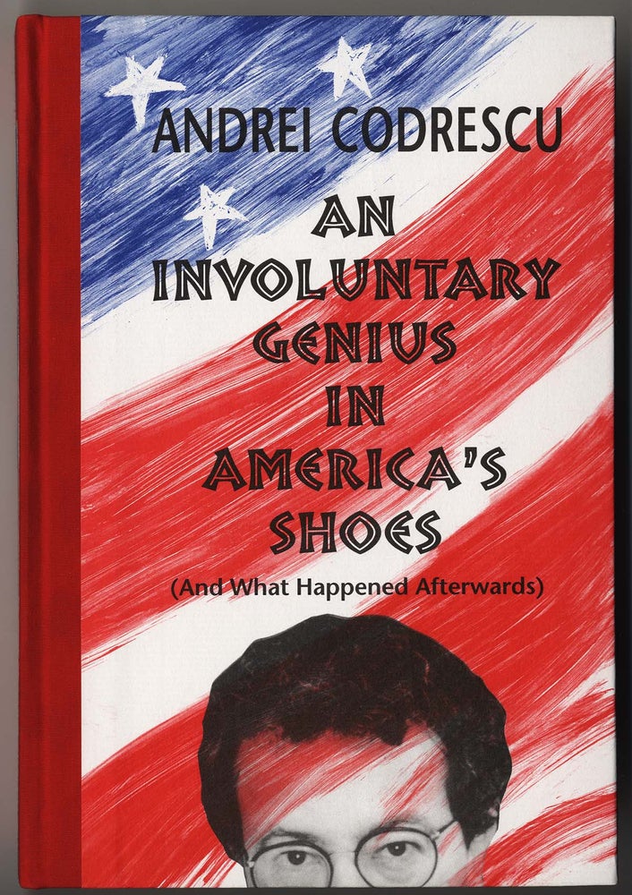Item #000109 AN INVOLUNTARY GENIUS IN AMERICA'S SHOES (AND WHAT HAPPENED AFTERWARDS). Andrei CODRESCU.