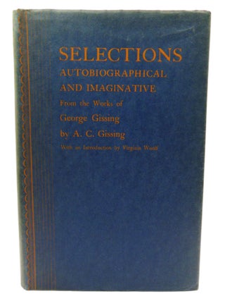 SELECTIONS AUTOBIOGRAPHICAL AND IMAGINATIVE FROM THE WORKS OF GEORGE GISSING WITH BIOGRAPHICAL AND CRITICAL NOTES BY HIS SON.